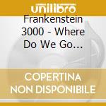 Frankenstein 3000 - Where Do We Go From Here? cd musicale di Frankenstein 3000