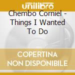 Chembo Corniel - Things I Wanted To Do cd