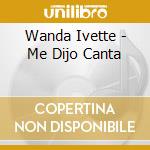 Wanda Ivette - Me Dijo Canta cd musicale di Wanda Ivette