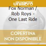 Fox Norman / Rob Roys - One Last Ride cd musicale di Fox Norman / Rob Roys