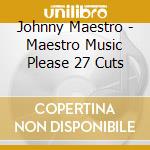 Johnny Maestro - Maestro Music Please 27 Cuts cd musicale di Johnny Maestro