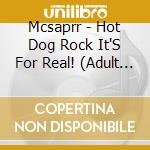 Mcsaprr - Hot Dog Rock It'S For Real! (Adult Version) cd
