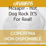 Mcsaprr - Hot Dog Rock It'S For Real! cd