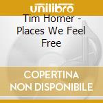 Tim Horner - Places We Feel Free cd