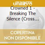 Crowned 1 - Breaking The Silence (Cross Beats Inc Presents) cd