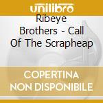 Ribeye Brothers - Call Of The Scrapheap cd