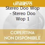 Stereo Doo Wop - Stereo Doo Wop 1 cd