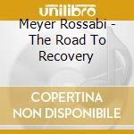Meyer Rossabi - The Road To Recovery cd musicale di Meyer Rossabi