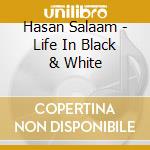 Hasan Salaam - Life In Black & White cd musicale di Hasan Salaam