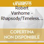 Robert Vanhorne - Rhapsody/Timeless Favorites cd musicale di Robert Vanhorne