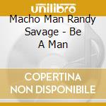Macho Man Randy Savage - Be A Man cd