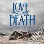 Love And Death - Between Here & Lost cd