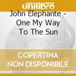 John Elephante - One My Way To The Sun cd musicale