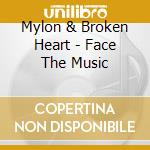Mylon & Broken Heart - Face The Music cd musicale