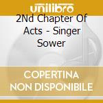 2Nd Chapter Of Acts - Singer Sower cd