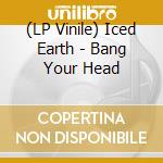(LP Vinile) Iced Earth - Bang Your Head vinile