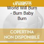 World Will Burn - Burn Baby Burn cd