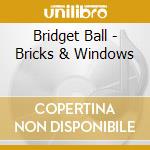 Bridget Ball - Bricks & Windows cd