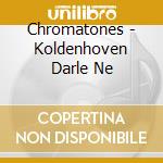 Chromatones - Koldenhoven Darle Ne cd musicale di Chromatones