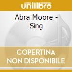 Abra Moore - Sing cd musicale di Moore Abra
