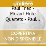 Paul Fried - Mozart Flute Quartets - Paul Fried And Members Of The Boston Symphony cd