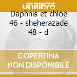 Daphnis et chloe 46 - sheherazade 48 - d cd musicale di Ravel