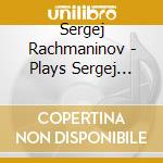 Sergej Rachmaninov - Plays Sergej Rachmaninov - Piano Concertos 2-3 cd musicale di Rachmaninov Plays Rachmaninov