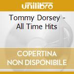Tommy Dorsey - All Time Hits cd musicale di Tommy Dorsey