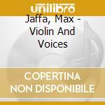 Jaffa, Max - Violin And Voices cd musicale di Jaffa, Max