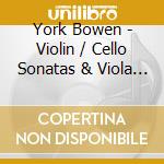 York Bowen - Violin / Cello Sonatas & Viola Sonatas (2 Cd) cd musicale di York Bowen