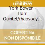 York Bowen - Horn Quintet/rhapsody Trio/trio In Three Movements & Four Sonatas cd