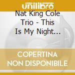 Nat King Cole Trio - This Is My Night To Dream cd musicale di Nat King Cole Trio