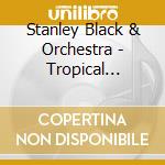 Stanley Black & Orchestra - Tropical Moonlight-Cuban cd musicale di Stanley Black & Orchestra