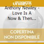 Anthony Newley - Love Is A Now & Then Thin cd musicale di Anthony Newley