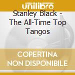 Stanley Black - The All-Time Top Tangos cd musicale di Stanley Black