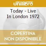 Today - Live In London 1972 cd