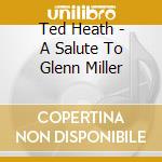 Ted Heath - A Salute To Glenn Miller cd