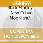 Black Stanley - New Cuban Moonlight/.. cd