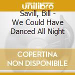 Savill, Bill - We Could Have Danced All Night cd