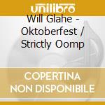 Will Glahe - Oktoberfest / Strictly Oomp cd musicale di Will Glahe