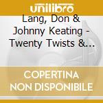 Lang, Don & Johnny Keating - Twenty Twists & Sixteen Hits cd
