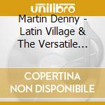 Martin Denny - Latin Village & The Versatile Martin Denny cd musicale di Martin Denny