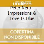 Peter Nero - Impressions & Love Is Blue cd musicale di Peter Nero