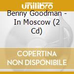Benny Goodman - In Moscow (2 Cd) cd