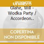 Glahe, Will - Wodka Party / Accordeon.. cd musicale di Glahe, Will