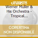 Werner Muller & His Orchestra - Tropical Nights / Top Hits Colour cd musicale di Werner Muller & His Orchestra