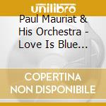 Paul Mauriat & His Orchestra - Love Is Blue & Cent Mille Chansons cd musicale di Paul Mauriat & His Orchestra