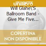Will Glahe\'S Ballroom Band - Give Me Five Minutes More cd