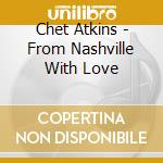 Chet Atkins - From Nashville With Love cd musicale di Chet Atkins
