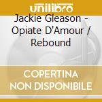 Jackie Gleason - Opiate D'Amour / Rebound cd